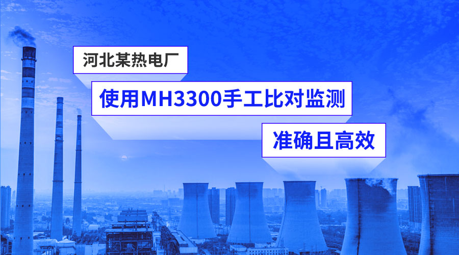 【客户案例】河北某热电厂使用MH3300手工比对监测，准确且